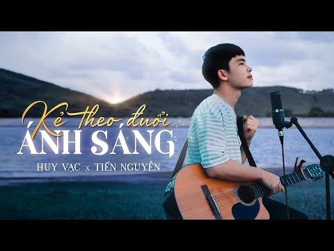 Kẻ Theo Đuổi Ánh Sáng - Huy Vạc x Tiến Nguyễn (Official MV)