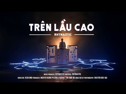 Rhymastic - Trên Lầu Cao (Official Music Video)