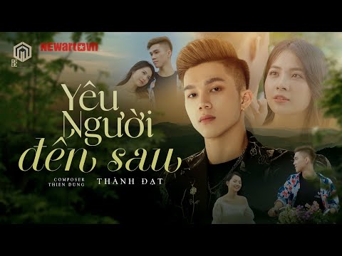 YÊU NGƯỜI ĐẾN SAU - THÀNH ĐẠT [OFFICIAL MUSIC VIDEO]