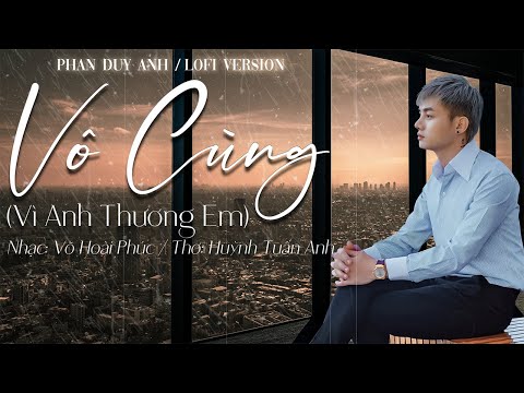 Vô Cùng ( Vì Anh Thương Em ) - Phan Duy Anh 「Lo - Fi Version 」/ Audio Lyrics