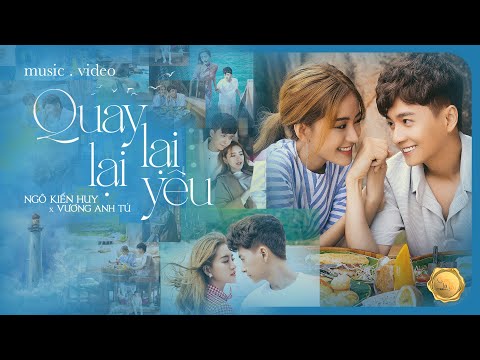 QUAY LẠI LẠI YÊU - NGÔ KIẾN HUY x VƯƠNG ANH TÚ | Official Music Video