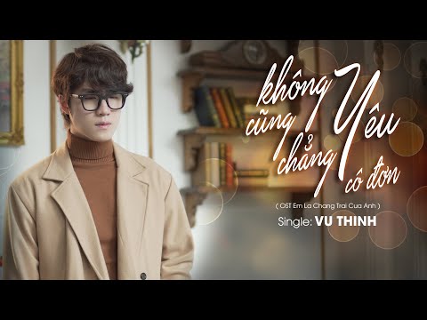 VŨ THỊNH - KHÔNG YÊU CŨNG CHẲNG CÔ ĐƠN | OST PHIM EM LÀ CHÀNG TRAI CỦA ANH (COVER)