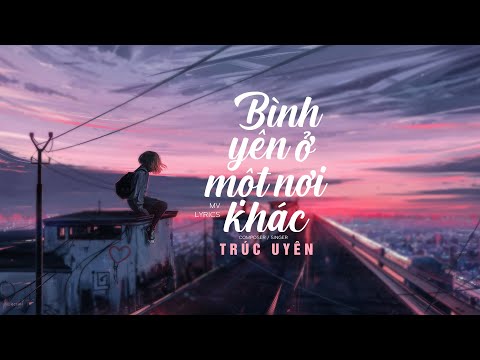 BÌNH YÊN Ở MỘT NƠI KHÁC - Uyenn (Trúc Uyên) | Official Lyric Video