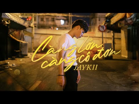 JayKii | CÀNG LỚN CÀNG CÔ ĐƠN - OFFICIAL MUSIC VIDEO