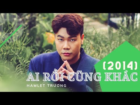 Ai Rồi Cũng Khác | Hamlet Trương | OFFICIAL MV 2014