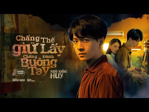 CHẲNG THỂ GIỮ LẤY, CHẲNG ĐÀNH BUÔNG TAY | NGÔ KIẾN HUY | Official Music Video