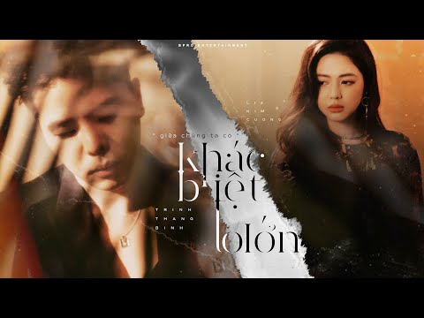 giữa chúng ta có KHÁC BIỆT TO LỚN | TRỊNH THĂNG BÌNH x LIZ KIM CƯƠNG | OFFICIAL MUSIC VIDEO