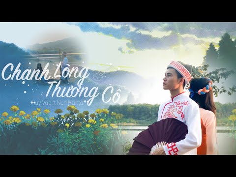 CHẠNH LÒNG THƯƠNG CÔ (Official MV) | Huy Vạc ft Non Hanta (Prod Hưng Hack)