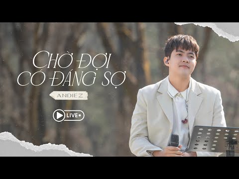 Chờ Đợi Có Đáng Sợ (LIVE) - Andiez