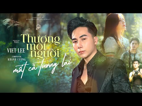 THƯƠNG MỘT NGƯỜI MẤT CẢ TƯƠNG LAI - VIET LEE | OFFICIAL MUSIC VIDEO