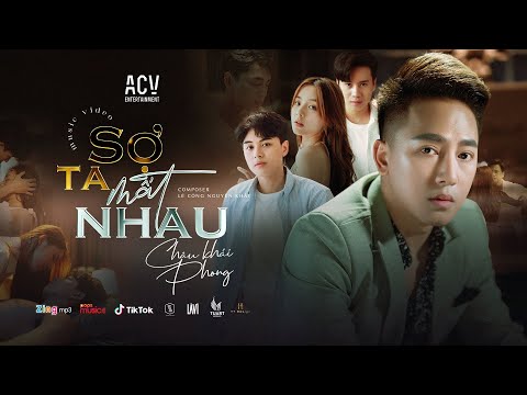 SỢ TA MẤT NHAU - CHÂU KHẢI PHONG | OFFICIAL MUSIC VIDEO