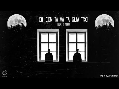 Killic x D.Blue - Chỉ Còn Ta Và Ta Giữa Trời (Prod. by Plantplantworld) [Official Audio]