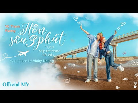 HÔN SÂU 3 PHÚT - VŨ THỊNH x FANNY | SÁNG TÁC VICKY NHUNG | 123 NHỊP TIM NHANH BẮT ĐẦU (OFFICIAL MV)