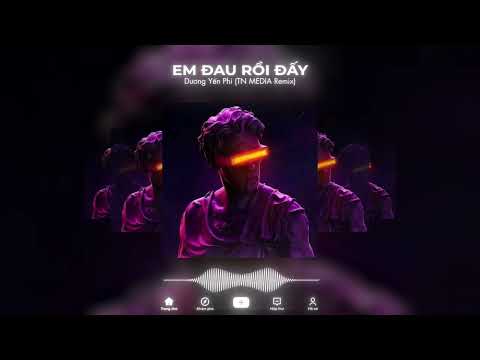 Em Đau Rồi Đấy Remix - Dương Yến Phi x TN Media Remix | Em đau rồi đấy anh vừa lòng chưa