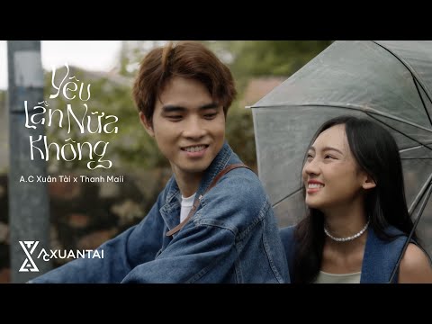 A.C XUÂN TÀI x THANH MAII - YÊU LẦN NỮA KHÔNG | OFFICIAL MV