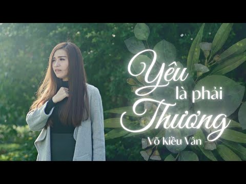 YÊU LÀ PHẢI THƯƠNG - VÕ KIỀU VÂN (officical MV)