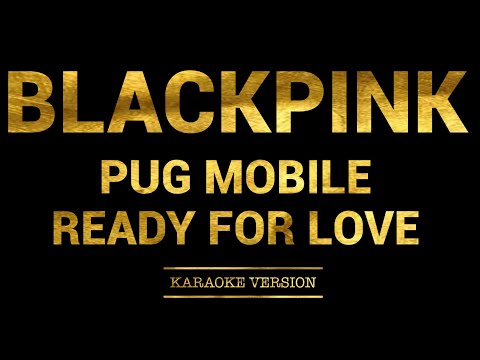 BLACKPINK X PUBG MOBILE - ‘Ready For Love’ (Karaoke Version)