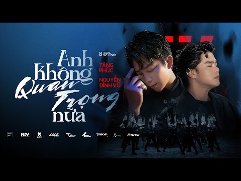 ANH KHÔNG QUAN TRỌNG NỮA (Nguyễn Đình Vũ)| TĂNG PHÚC x NGUYỄN ĐÌNH VŨ | OFFICIAL MUSIC VIDEO