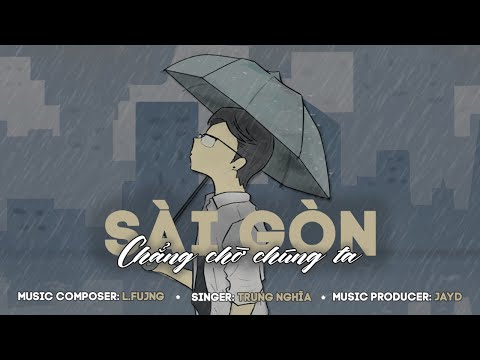 SÀI GÒN CHẲNG CHỜ CHÚNG TA - Trung Nghĩa x L.Fujng (Káo) x JayD 「Official Lyrics Video」