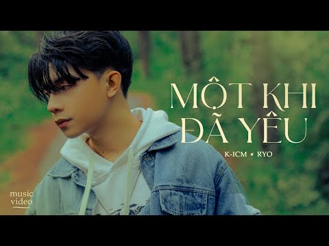 MỘT KHI ĐÃ YÊU | K-ICM FT. RYO | OFFICIAL M/V