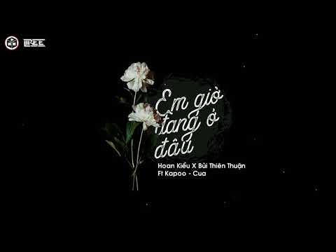 EM GIỜ ĐANG Ở ĐÂU | Hoan Kiều x Bùi Thiên Thuận ft. Kapoo x Cua