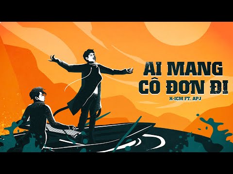 AI MANG CÔ ĐƠN ĐI - K-ICM FT. APJ | OFFICIAL AUDIO