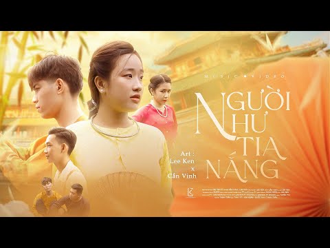 Người Như Tia Nắng || Lee Ken x Cần Vinh || Official MV