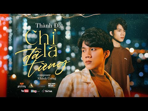 CHỈ LÀ ĐÃ TỪNG - THÀNH ĐẠT | OFFICIAL MV 4K