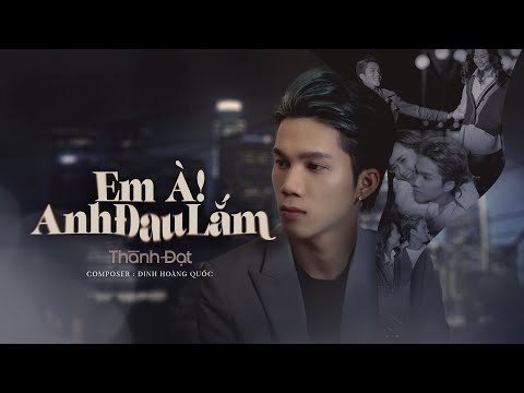 EM À ! ANH ĐAU LẮM | THÀNH ĐẠT | OFFICIAL MUSIC VIDEO