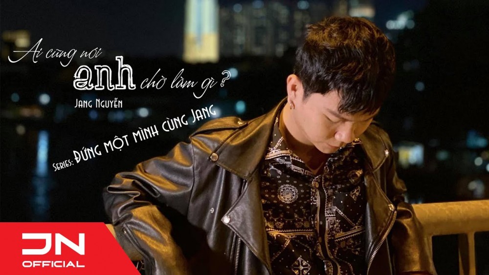 Lời bài hát Ai Cũng Nói Anh Chờ Làm Gì [Jang Nguyễn] [Lyrics Kèm Hợp Âm]