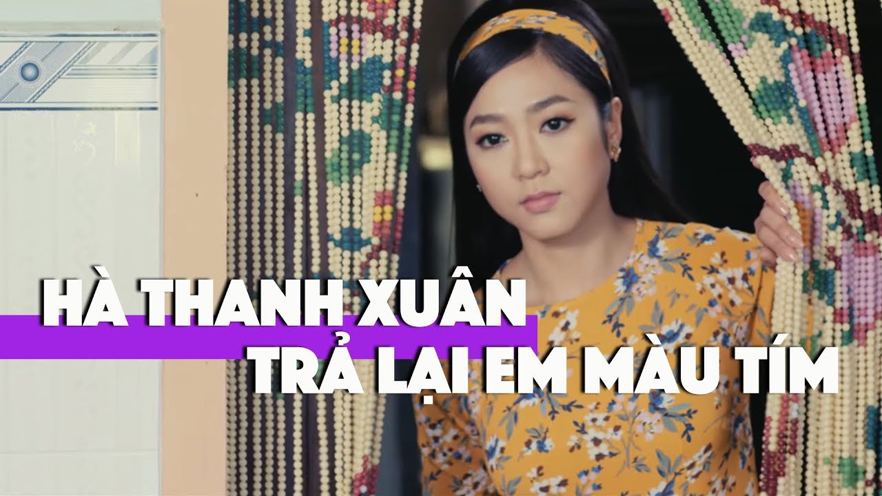 Hà Thanh Xuân - Trả Lại Em Màu Tím (Music Video) - YouTube