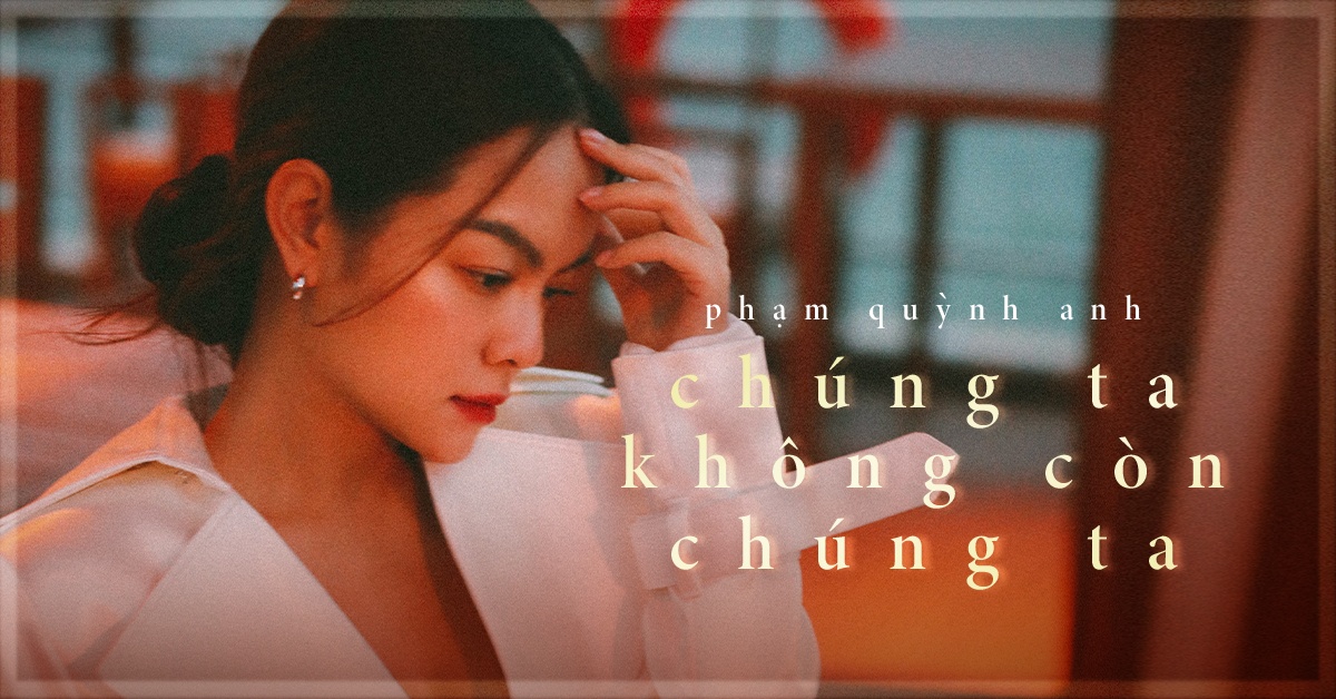 Chúng Ta Không Còn Chúng Ta - Phạm Quỳnh Anh - NhacCuaTui