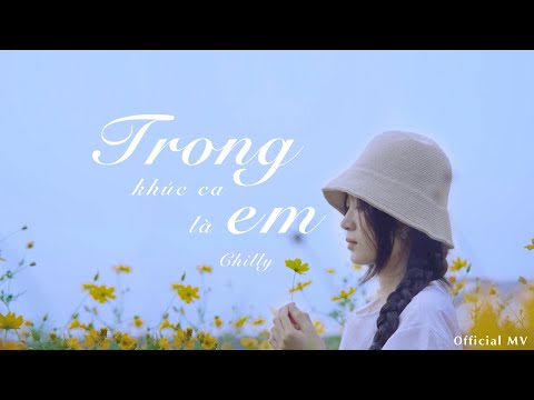 CHILLY - TRONG KHÚC CA LÀ EM (Official Music Video) - YouTube