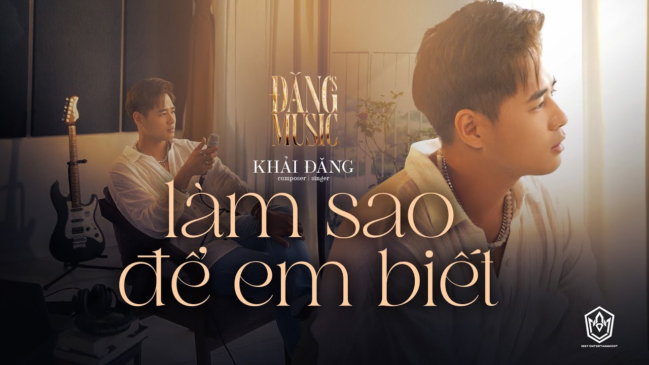 KHẢI ĐĂNG - LÀM SAO ĐỂ EM BIẾT (OFFICIAL MUSIC VIDEO) - YouTube